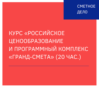 Курс «Российское ценообразование и программный комплекс «Гранд-Смета» (20 час.)